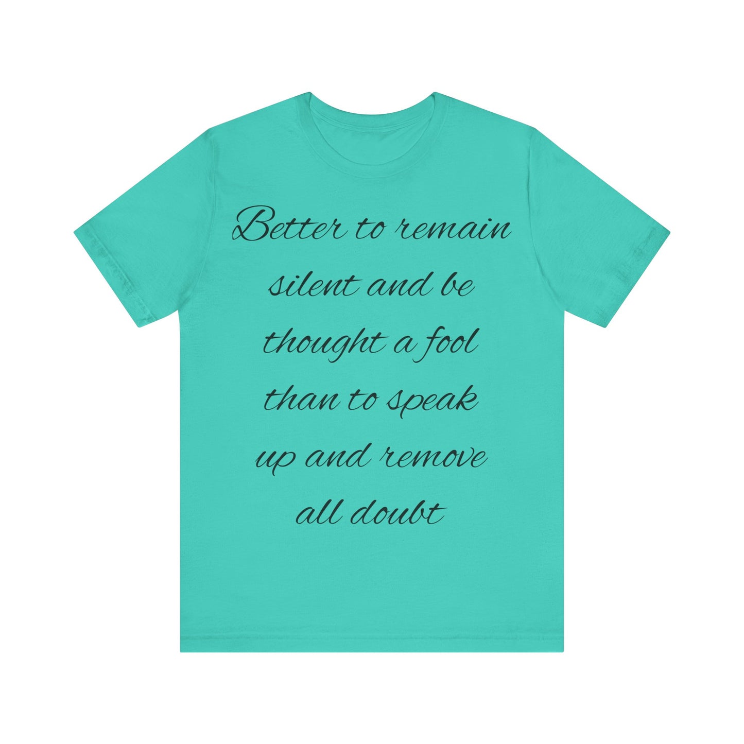 Unisex Jersey Short Sleeve Tee "Better to remain silent and be thought a fool than to speak up and remove all doubt"