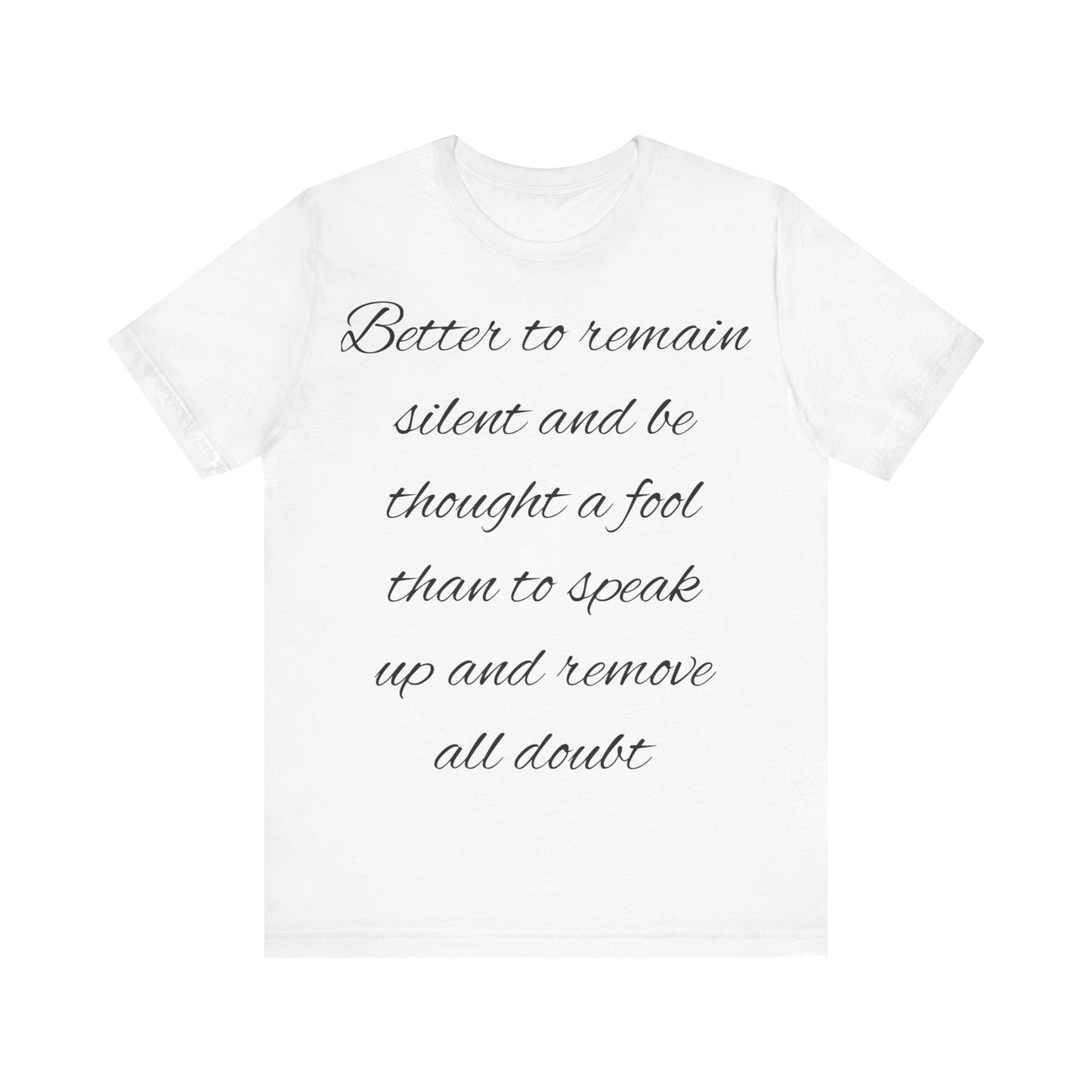 Unisex Jersey Short Sleeve Tee "Better to remain silent and be thought a fool than to speak up and remove all doubt"