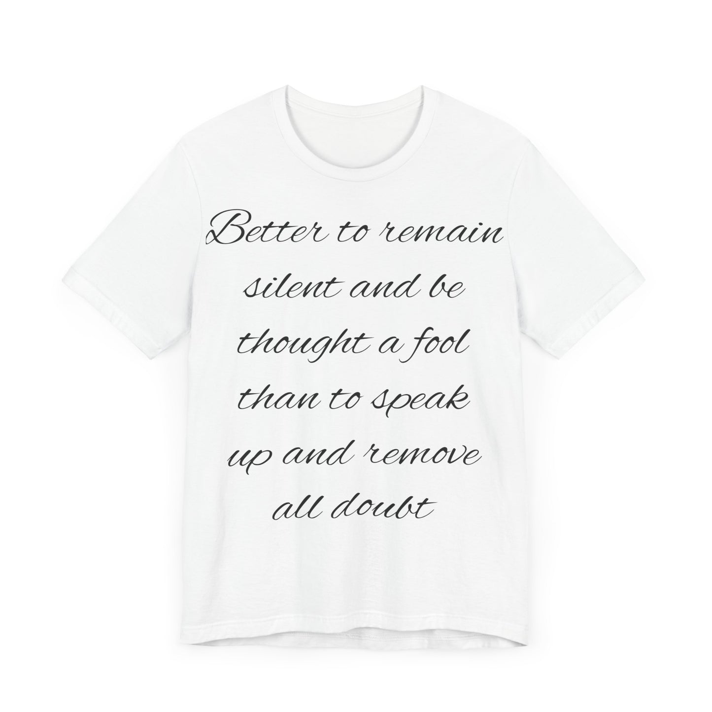 Unisex Jersey Short Sleeve Tee "Better to remain silent and be thought a fool than to speak up and remove all doubt"